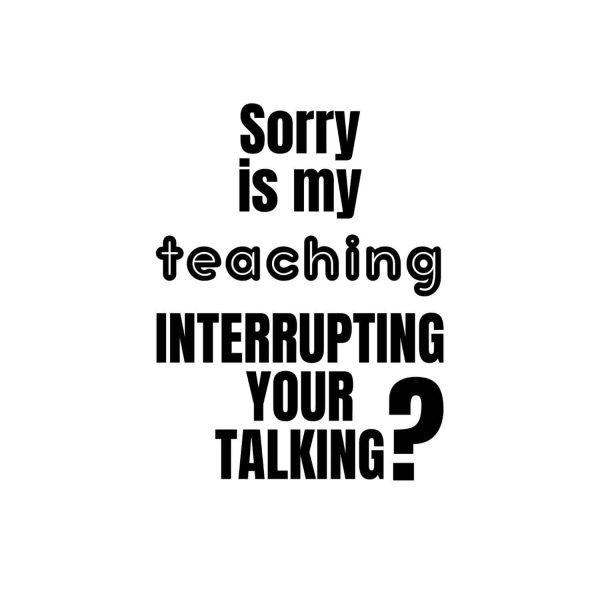Sorry is My Teaching Interrupting Your Talking SVG, PNG, JPG, PDF Files