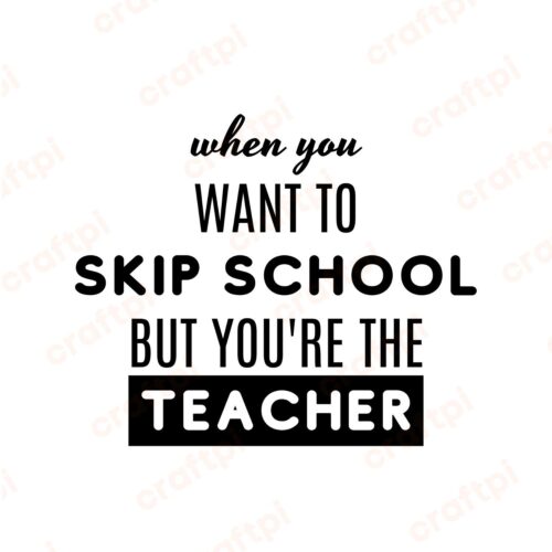 When You Want To Skip School But You Are The Teacher SVG, PNG, JPG, PDF ...