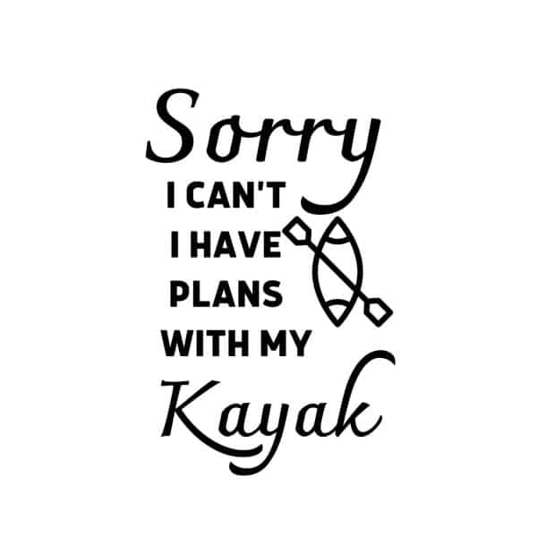Sorry I Can't I Have Plans With My Kayak SVG, PNG, JPG, PDF Files