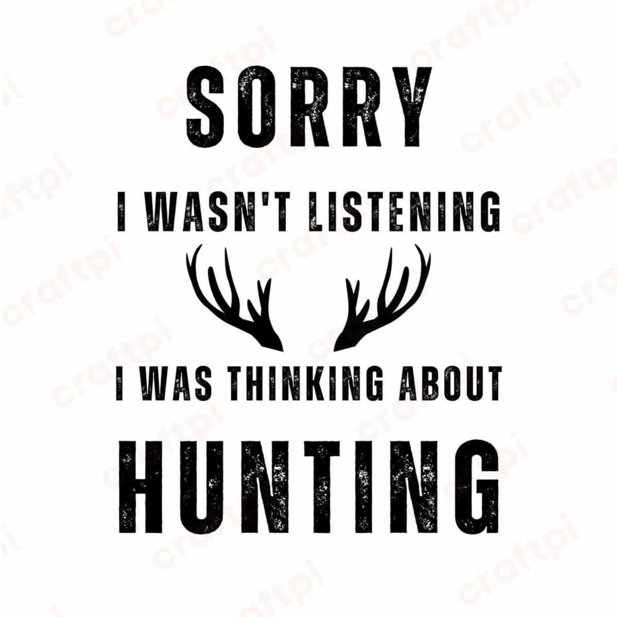Sorry I Wasn't Listening I Was Thinking About Hunting SVG, PNG, JPG, PDF Files