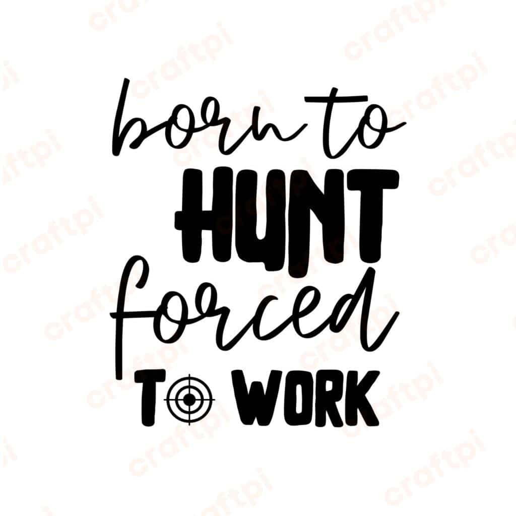 Born To Hunt Forced To Work SVG, PNG, JPG, PDF Files