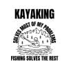 Kayaking Solves Most Of My Problems Fishing Solves The Rest SVG, PNG, JPG, PDF Files
