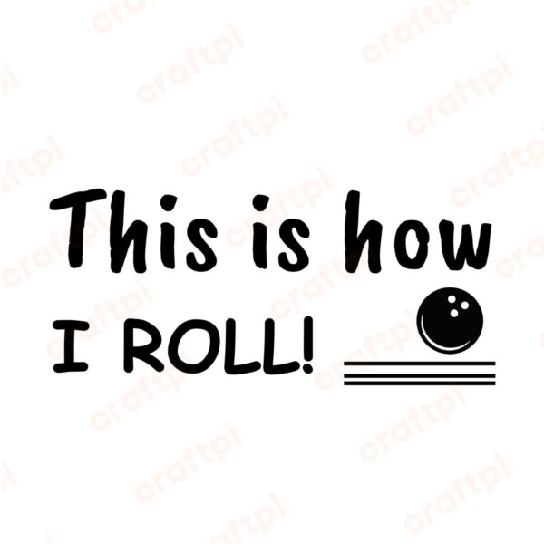 This Is How I Roll! SVG, PNG, JPG, PDF Files