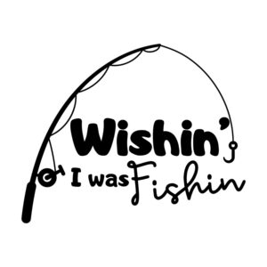Wishin' I Was Fishin SVG, PNG, JPG, PDF Files