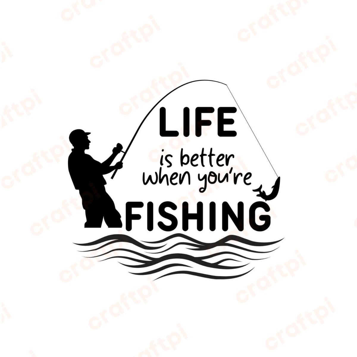 Life Is Better When You're Fishing SVG, PNG, JPG, PDF Files
