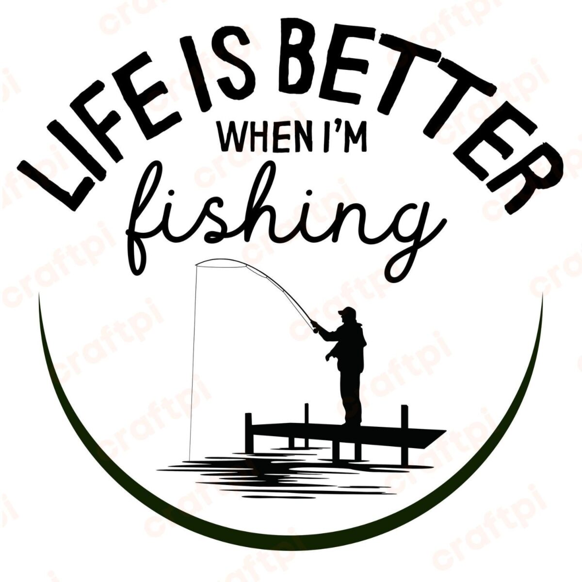 Life Is Better When I'm Fishing SVG, PNG, JPG, PDF Files