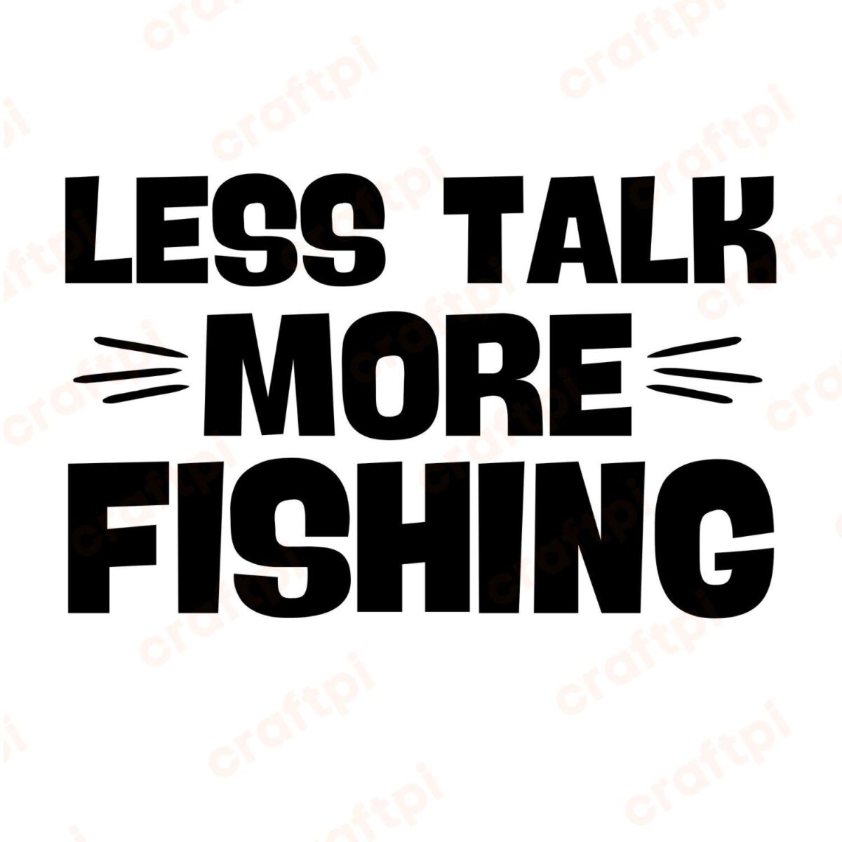 Less Talk More Fishing SVG, PNG, JPG, PDF Files