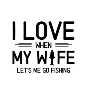 I Love When My Wife Let's Me Go Fishing SVG, PNG, JPG, PDF Files