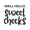 Well Hello, Sweet Cheeks SVG, PNG, JPG, PDF Files
