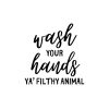 Wash Your Hands Ya' Filthy Animal SVG, PNG, JPG, PDF Files