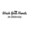 Wash Your Hands No Seriously SVG, PNG, JPG, PDF Files