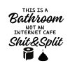 This Is A Bathroom Not An Internet Cafe Shit&Split SVG, PNG, JPG, PDF Files