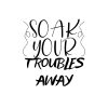Soak Your Troubles Away SVG, PNG, JPG, PDF Files