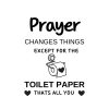 Prayer Changes Things Except For The Toilet Paper SVG, PNG, JPG, PDF Files