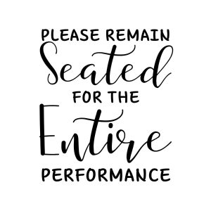 Please Remain Seated For The Entire Performance SVG, PNG, JPG, PDF Files