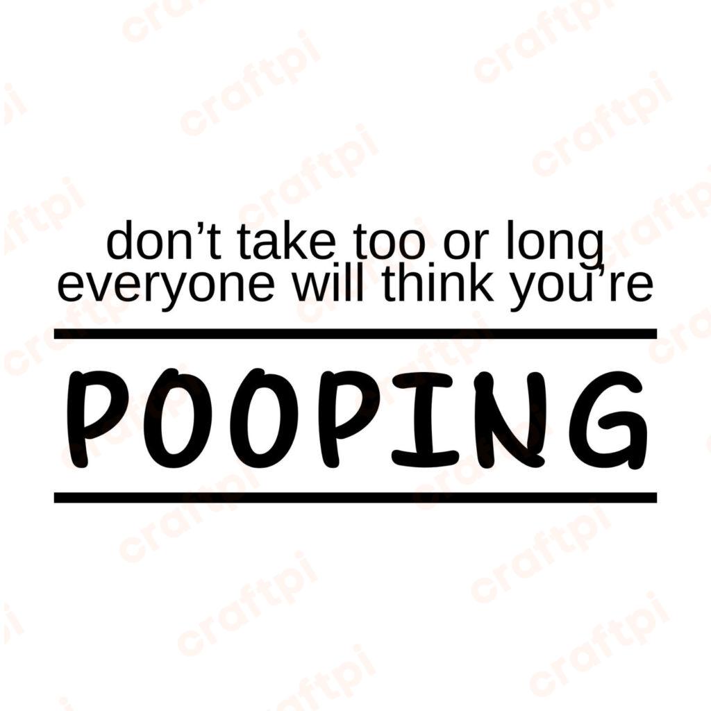 Don't Take Too Or Long Everyone Will Think You're Pooping SVG, PNG, JPG, PDF Files