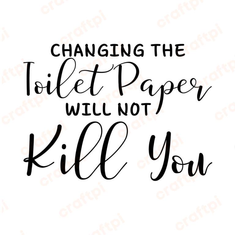 Changing The Toilet Paper Will Not Kill You SVG, PNG, JPG, PDF Files