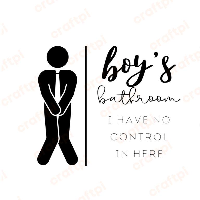 Boy's Bathroom I Have No Control In Here SVG, PNG, JPG, PDF Files