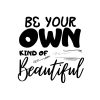 Be Your Own Kind Of Beautiful SVG, PNG, JPG, PDF Files