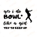 Yes I Do Bowl Like A Girl Try To Keep Up 2 SVG, PNG, JPG, PDF Files