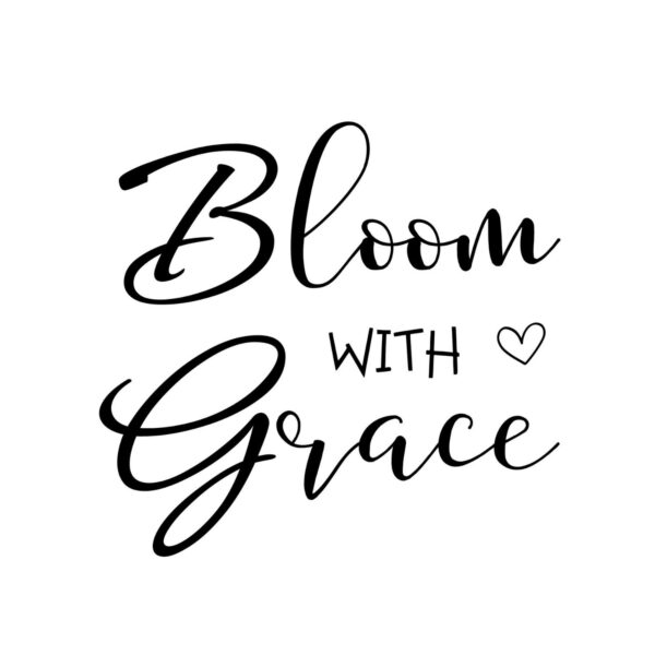 Bloom With Grace SVG, PNG, JPG, PDF Files