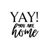 YAY! You Are Home SVG, PNG, JPG, PDF Files