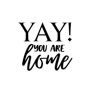 YAY! You Are Home SVG, PNG, JPG, PDF Files