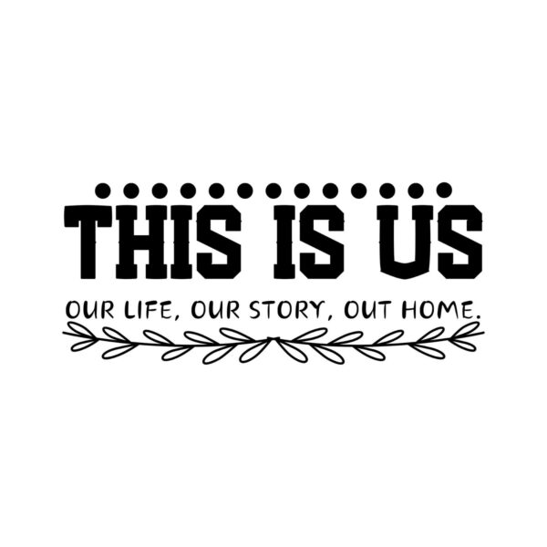 This Is Us Our Life Our Story Our Home SVG, PNG, JPG, PDF Files