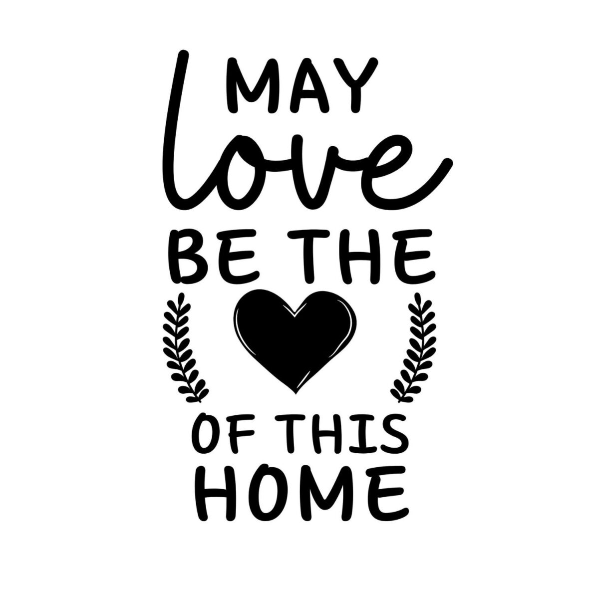 May Love Be The Heart Of This Home SVG, PNG, JPG, PDF Files