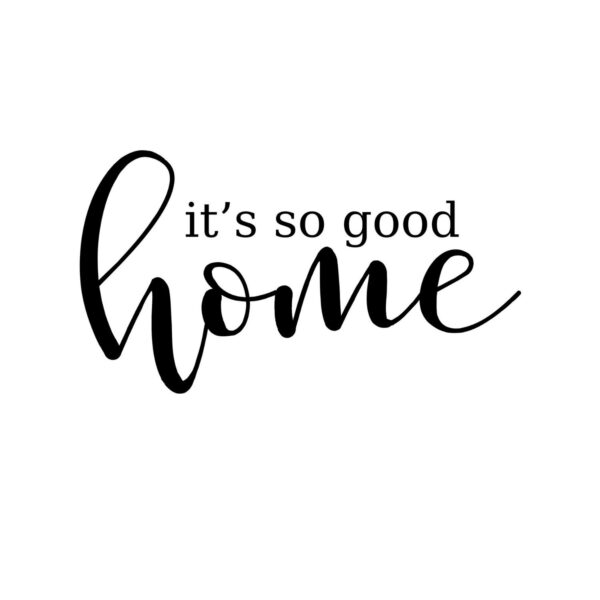 It’s So Good Home SVG, PNG, JPG, PDF Files