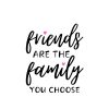 Friends are the Family You Choose SVG, PNG, JPG, PDF Files