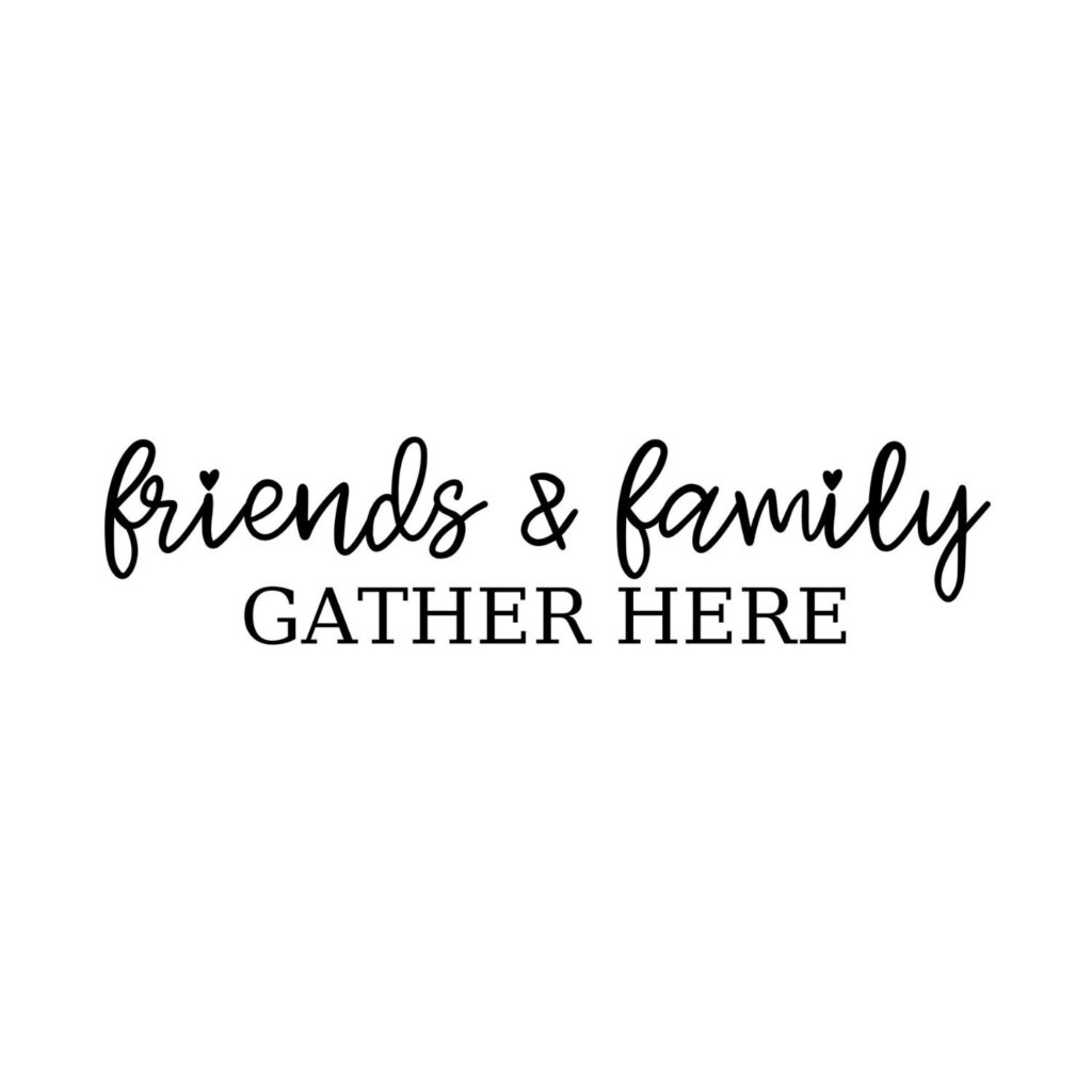 Friends & Family Gather Here SVG, PNG, JPG, PDF Files