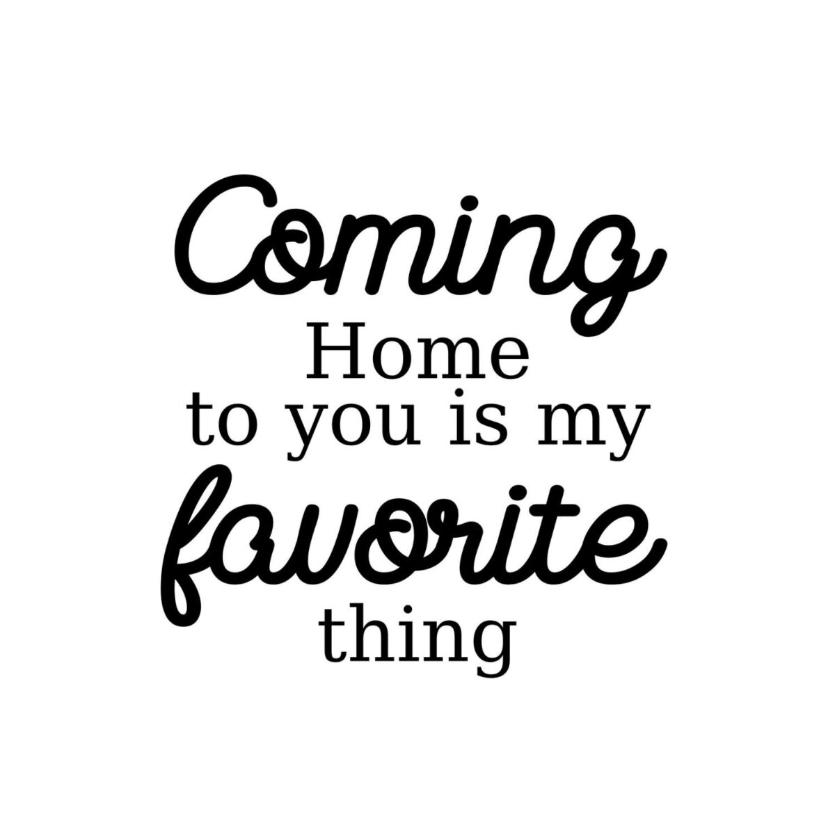 Coming Home To You Is My Favorite Thing SVG, PNG, JPG, PDF Files