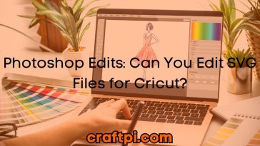 Photoshop Edits: Can You Edit SVG Files for Cricut?
