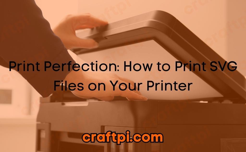 Print Perfection: How to Print SVG Files on Your Printer