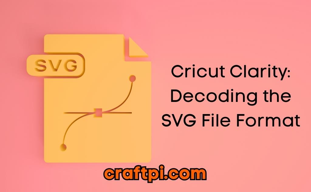 Cricut Clarity: Decoding the SVG File Format
