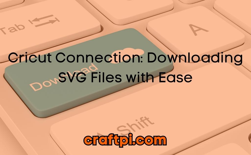 Cricut Connection: Downloading SVG Files with Ease