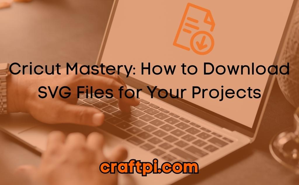 Cricut Mastery: How to Download SVG Files for Your Projects