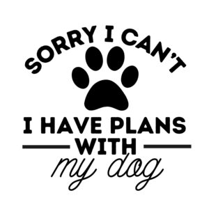 Sorry I Can't I Have Plans With My Dog SVG, PNG, JPG, PDF Files
