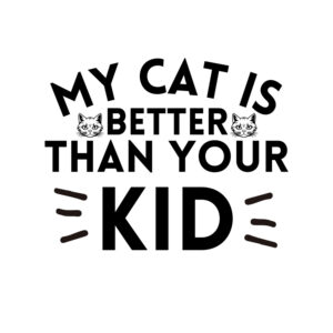 My Cat Is Better Than Your Kid SVG, PNG, JPG, PDF Files