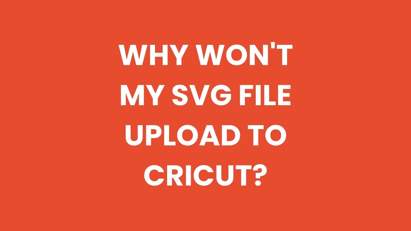 Why won't my SVG file upload to Cricut?