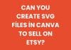 Can you create SVG files in Canva to sell on Etsy?