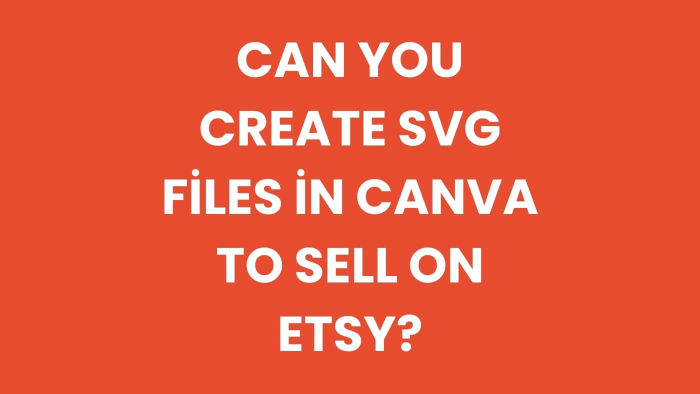 Can you create SVG files in Canva to sell on Etsy?