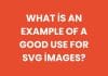 What is an example of a good use for SVG images?