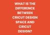 What is the difference between Cricut design Space and Cricut design?